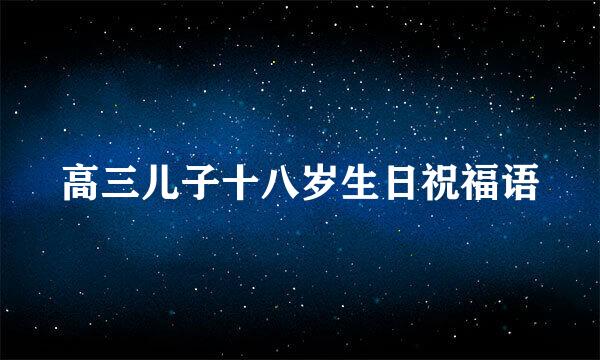 高三儿子十八岁生日祝福语