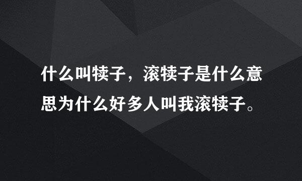 什么叫犊子，滚犊子是什么意思为什么好多人叫我滚犊子。