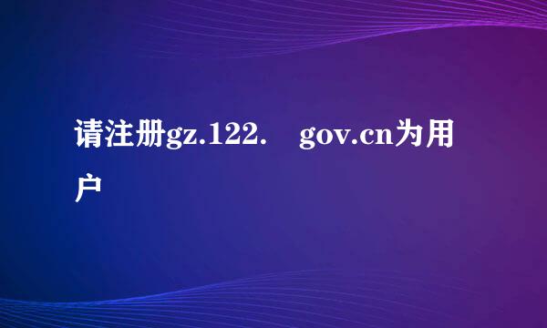 请注册gz.122. gov.cn为用户