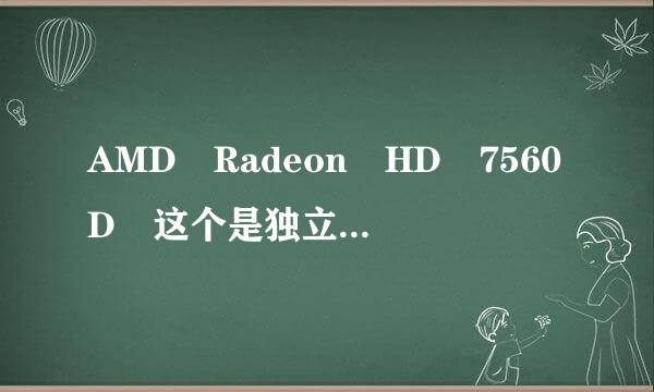 AMD Radeon HD 7560D 这个是独立显卡还是集成显卡？