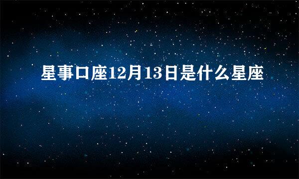 星事口座12月13日是什么星座