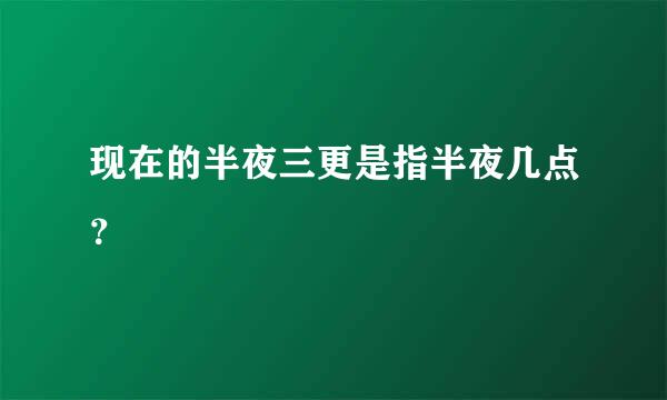 现在的半夜三更是指半夜几点？