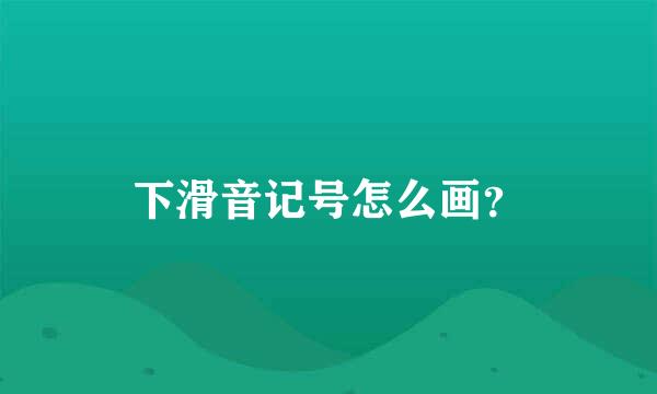 下滑音记号怎么画？