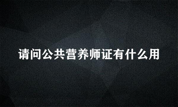 请问公共营养师证有什么用