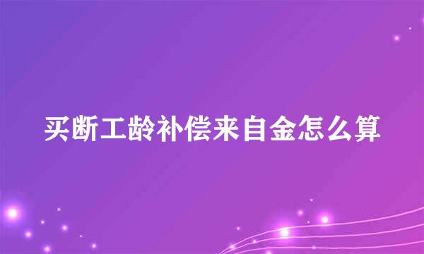 买断工龄补偿来自金怎么算