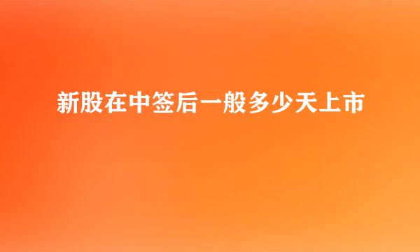 新股在中签后一般多少天上市