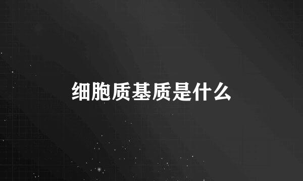 细胞质基质是什么