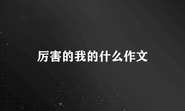 厉害的我的什么作文