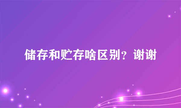 储存和贮存啥区别？谢谢