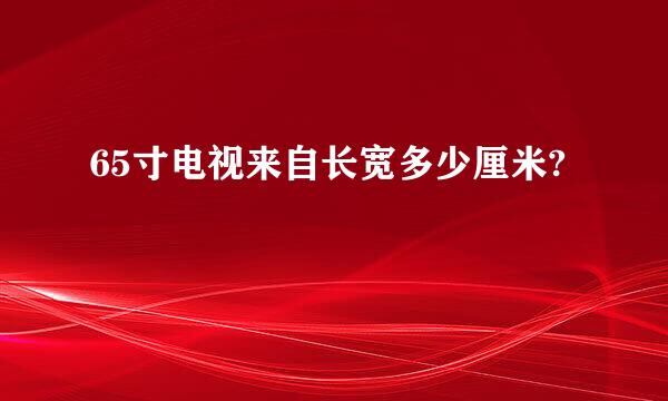 65寸电视来自长宽多少厘米?