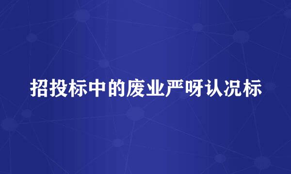 招投标中的废业严呀认况标