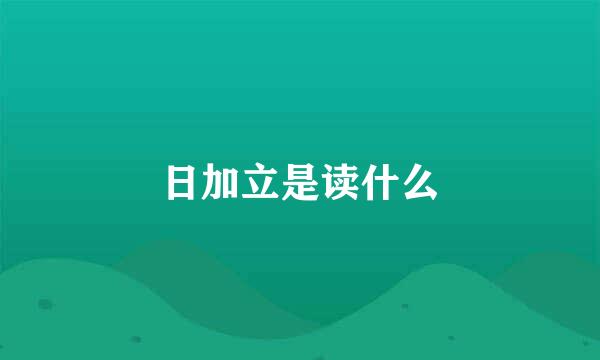 日加立是读什么