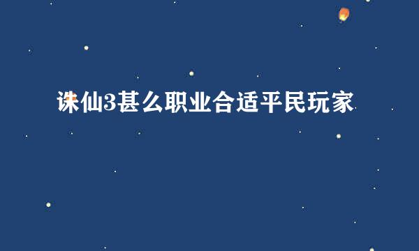 诛仙3甚么职业合适平民玩家