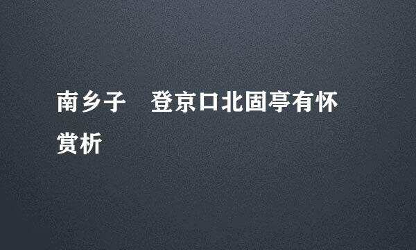 南乡子 登京口北固亭有怀 赏析