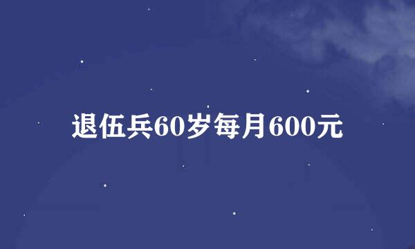 退伍兵60岁每月600元