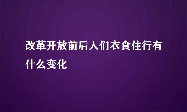 改革开放前后人们衣食住行有什么变化