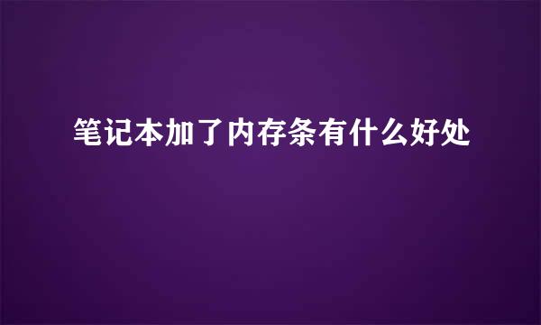 笔记本加了内存条有什么好处