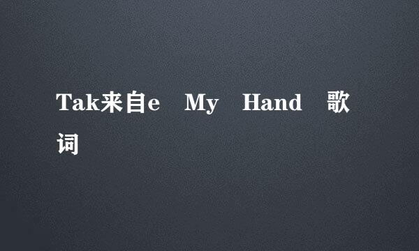 Tak来自e My Hand 歌词