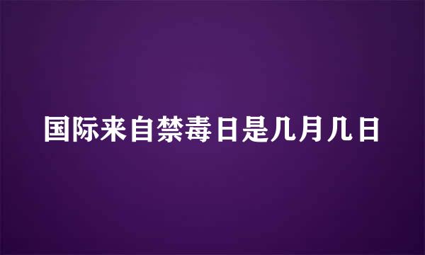 国际来自禁毒日是几月几日