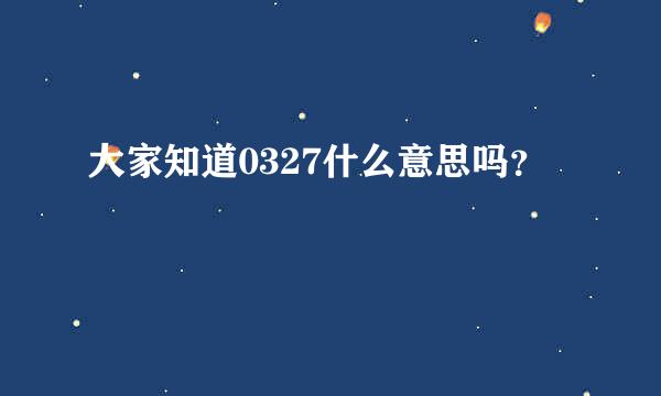 大家知道0327什么意思吗？