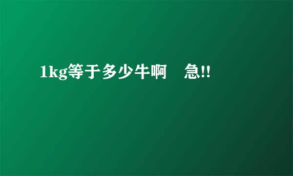 1kg等于多少牛啊 急!!