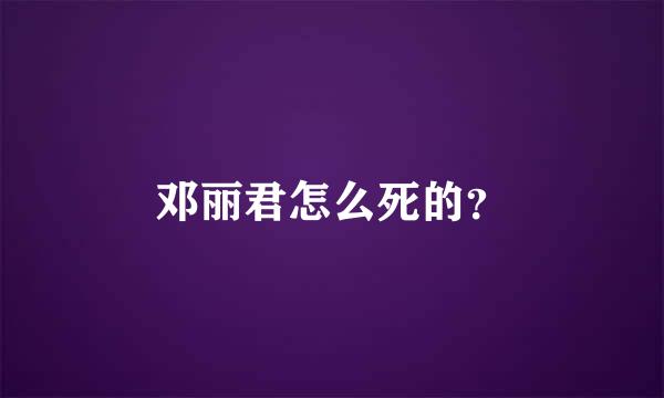 邓丽君怎么死的？