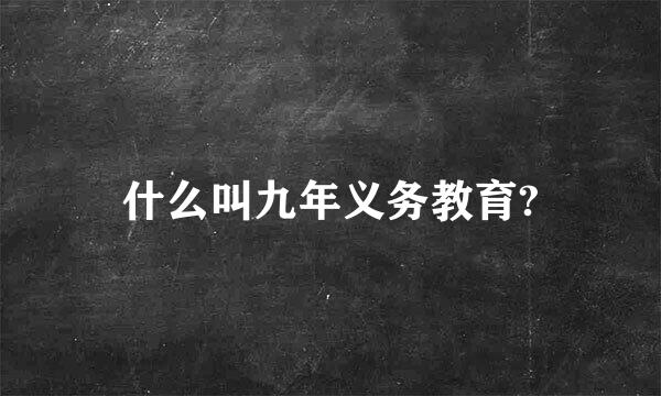 什么叫九年义务教育?