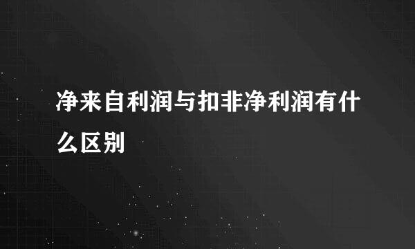 净来自利润与扣非净利润有什么区别