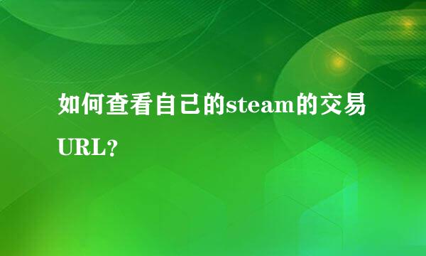 如何查看自己的steam的交易URL？