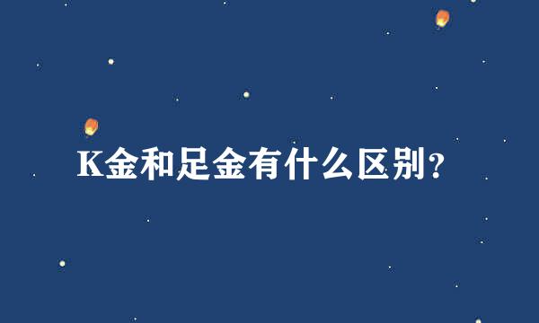 K金和足金有什么区别？