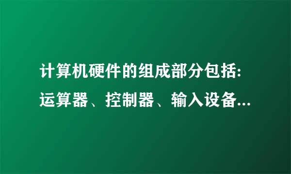 计算机硬件的组成部分包括:运算器、控制器、输入设备、输来自出设备和( )。