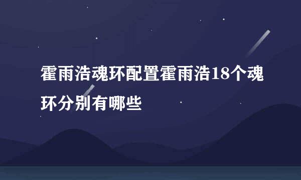 霍雨浩魂环配置霍雨浩18个魂环分别有哪些