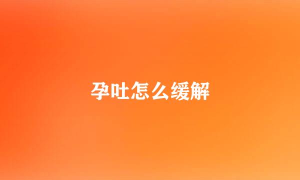 孕吐怎么缓解