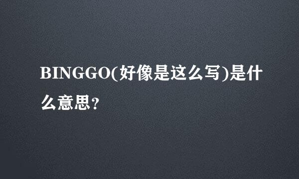 BINGGO(好像是这么写)是什么意思？