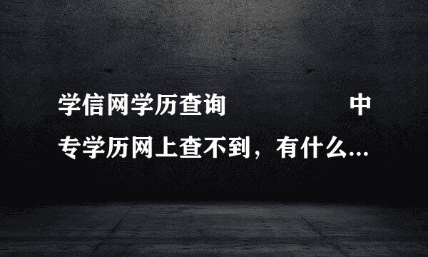 学信网学历查询     中专学历网上查不到，有什么方法可以证明我的学历呢，求解