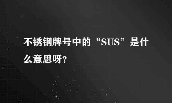 不锈钢牌号中的“SUS”是什么意思呀？