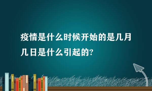 疫情是什么时候开始的是几月几日是什么引起的?