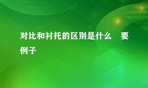 对比和衬托的区别是什么 要例子