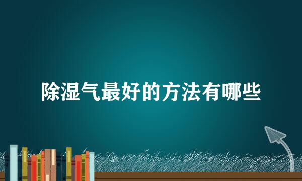 除湿气最好的方法有哪些