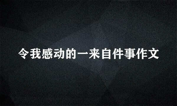 令我感动的一来自件事作文