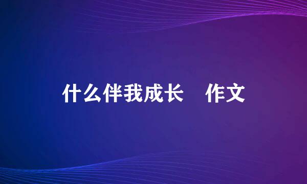 什么伴我成长 作文