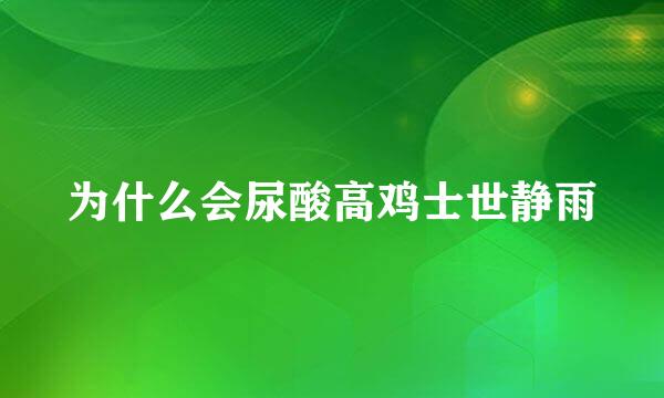 为什么会尿酸高鸡士世静雨