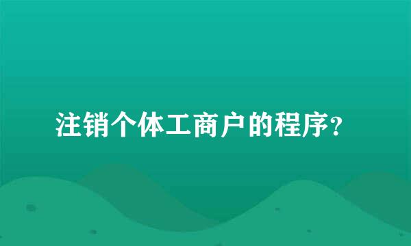 注销个体工商户的程序？