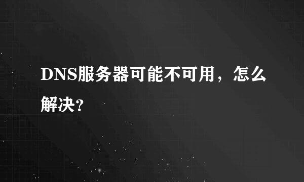 DNS服务器可能不可用，怎么解决？