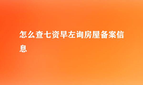 怎么查七资早左询房屋备案信息