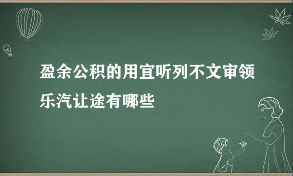 盈余公积的用宜听列不文审领乐汽让途有哪些