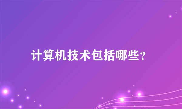 计算机技术包括哪些？