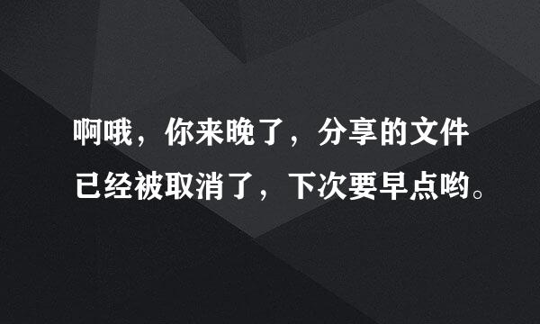 啊哦，你来晚了，分享的文件已经被取消了，下次要早点哟。