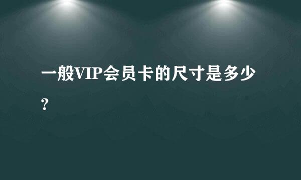 一般VIP会员卡的尺寸是多少？