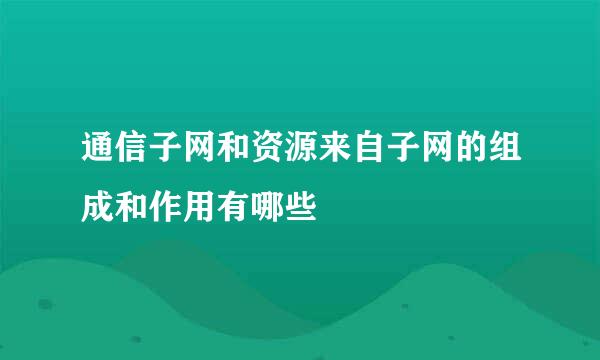 通信子网和资源来自子网的组成和作用有哪些